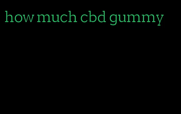 how much cbd gummy