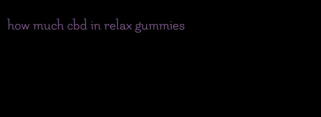 how much cbd in relax gummies