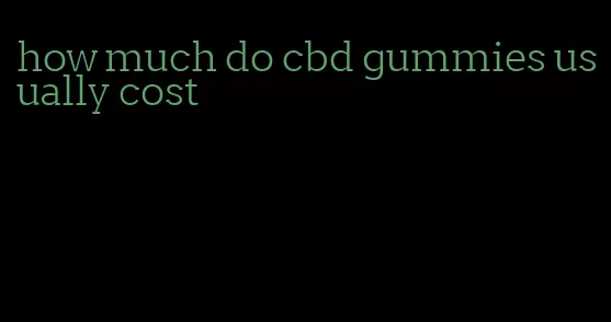 how much do cbd gummies usually cost