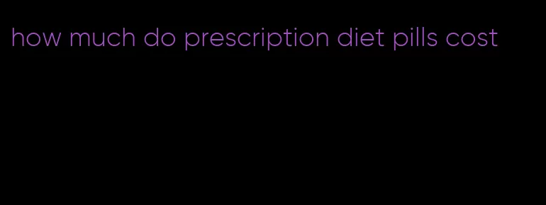 how much do prescription diet pills cost