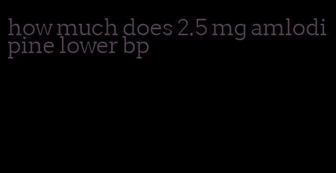 how much does 2.5 mg amlodipine lower bp