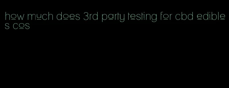 how much does 3rd party testing for cbd edibles cos