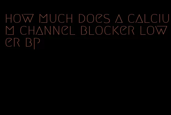 how much does a calcium channel blocker lower bp