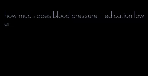 how much does blood pressure medication lower