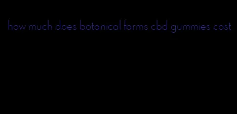 how much does botanical farms cbd gummies cost