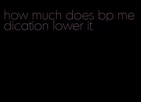 how much does bp medication lower it