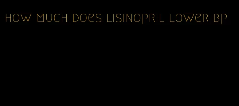 how much does lisinopril lower bp