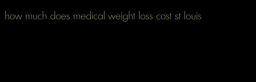 how much does medical weight loss cost st louis