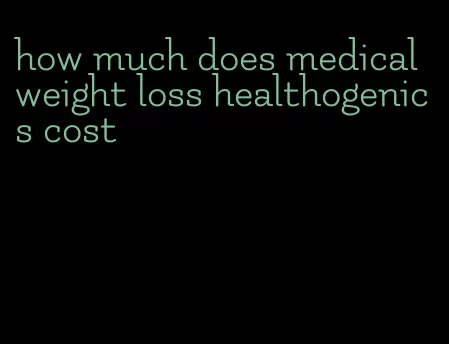 how much does medical weight loss healthogenics cost