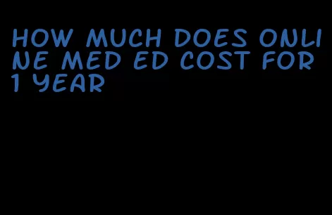 how much does online med ed cost for 1 year