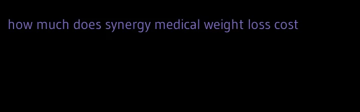 how much does synergy medical weight loss cost