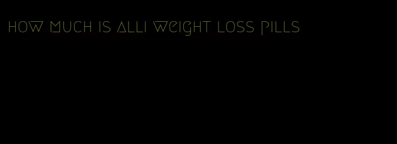 how much is alli weight loss pills