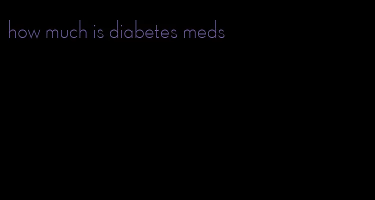 how much is diabetes meds