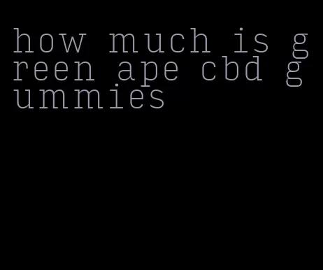 how much is green ape cbd gummies