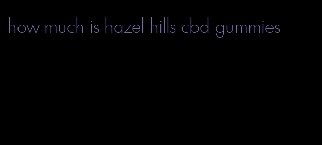 how much is hazel hills cbd gummies