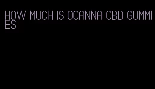 how much is ocanna cbd gummies