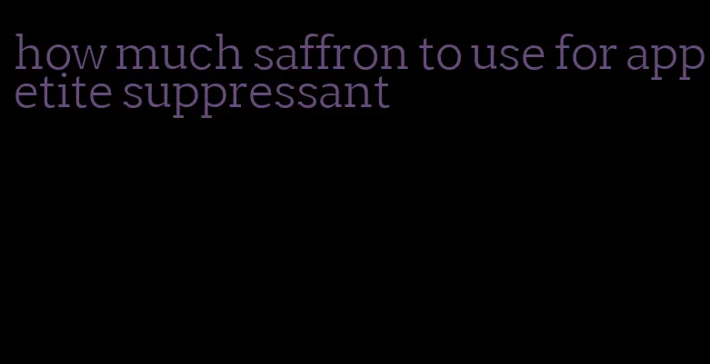 how much saffron to use for appetite suppressant