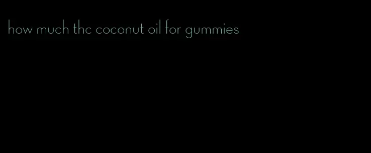 how much thc coconut oil for gummies