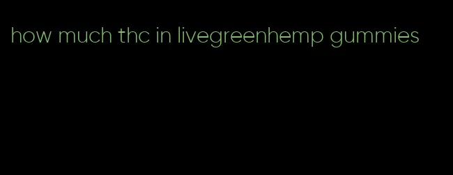 how much thc in livegreenhemp gummies