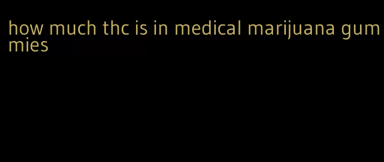 how much thc is in medical marijuana gummies