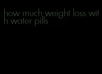 how much weight loss with water pills