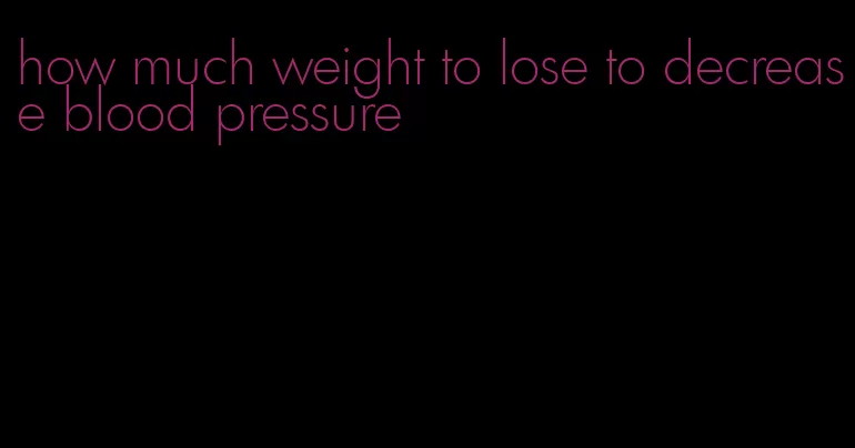 how much weight to lose to decrease blood pressure