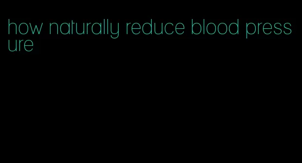 how naturally reduce blood pressure