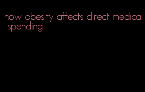 how obesity affects direct medical spending