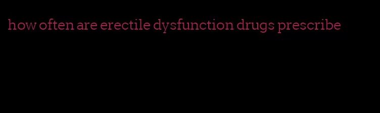 how often are erectile dysfunction drugs prescribe