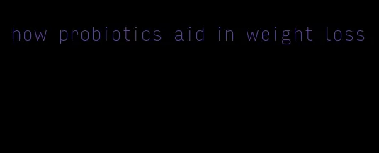 how probiotics aid in weight loss