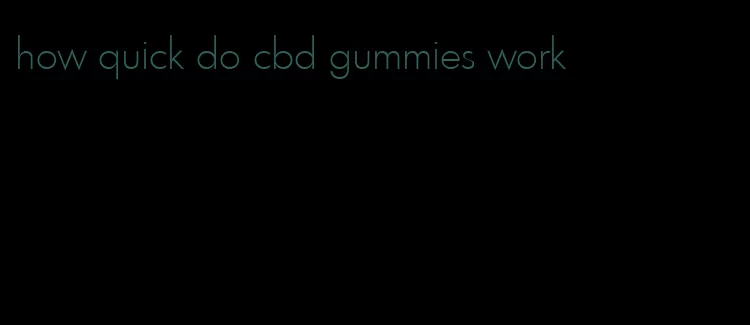 how quick do cbd gummies work