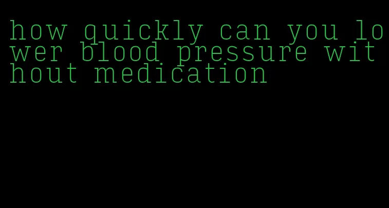 how quickly can you lower blood pressure without medication