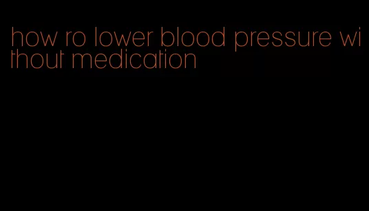 how ro lower blood pressure without medication