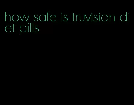 how safe is truvision diet pills