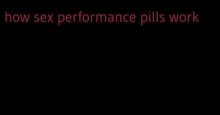 how sex performance pills work