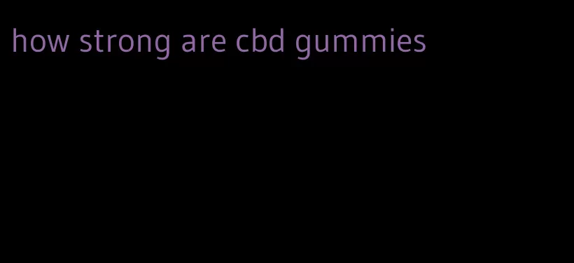 how strong are cbd gummies