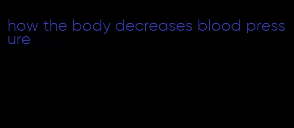 how the body decreases blood pressure