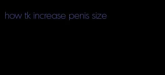 how tk increase penis size