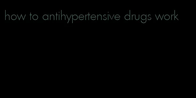 how to antihypertensive drugs work