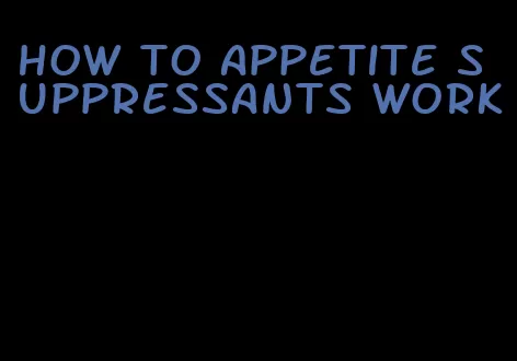 how to appetite suppressants work