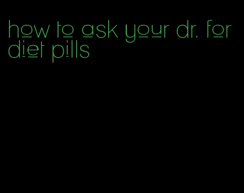how to ask your dr. for diet pills
