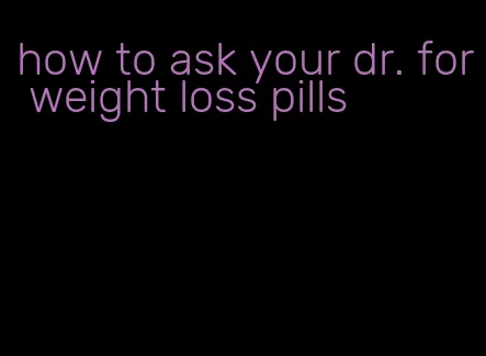 how to ask your dr. for weight loss pills