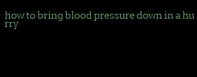 how to bring blood pressure down in a hurry