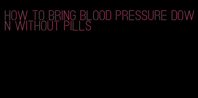 how to bring blood pressure down without pills