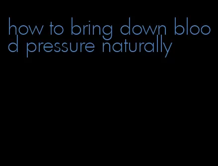 how to bring down blood pressure naturally