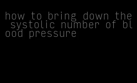 how to bring down the systolic number of blood pressure