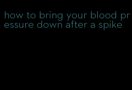 how to bring your blood pressure down after a spike