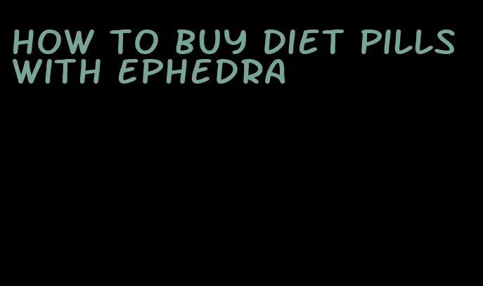 how to buy diet pills with ephedra