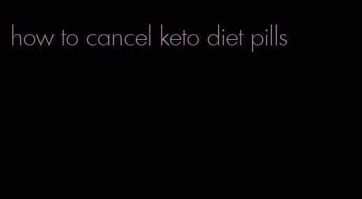 how to cancel keto diet pills