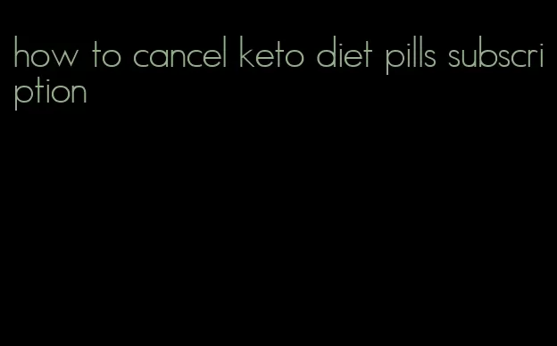 how to cancel keto diet pills subscription